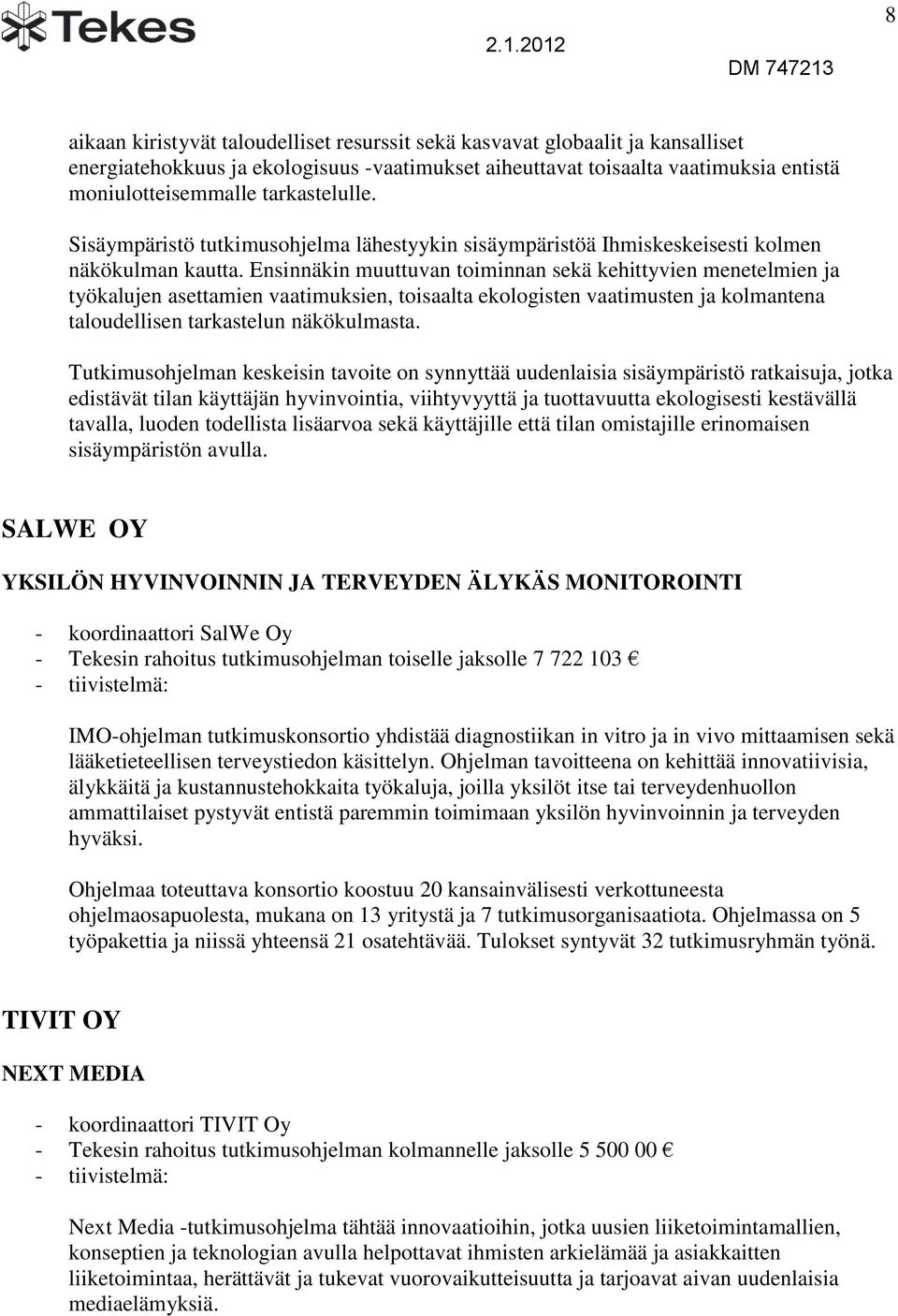 Ensinnäkin muuttuvan toiminnan sekä kehittyvien menetelmien ja työkalujen asettamien vaatimuksien, toisaalta ekologisten vaatimusten ja kolmantena taloudellisen tarkastelun näkökulmasta.