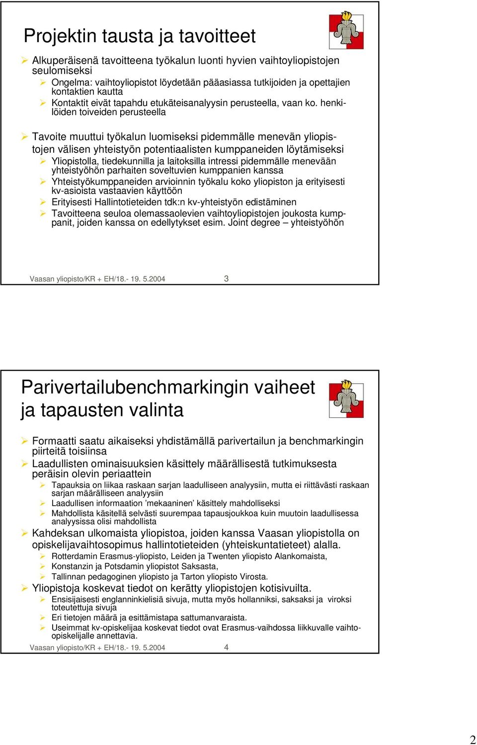 henkilöiden toiveiden perusteella Tavoite muuttui työkalun luomiseksi pidemmälle menevän yliopistojen välisen yhteistyön potentiaalisten kumppaneiden löytämiseksi Yliopistolla, tiedekunnilla ja