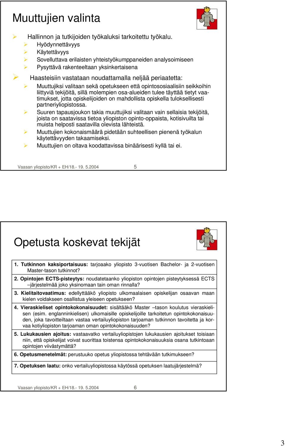 valitaan sekä opetukseen että opintososiaalisiin seikkoihin liittyviä tekijöitä, sillä molempien osa-alueiden tulee täyttää tietyt vaatimukset, jotta opiskelijoiden on mahdollista opiskella