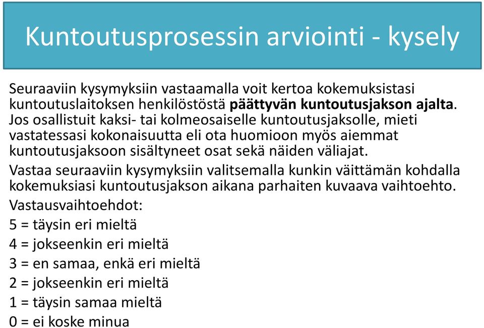 Jos osallistuit kaksi-tai kolmeosaiselle kuntoutusjaksolle, mieti vastatessasi kokonaisuutta eli ota huomioon myös aiemmat kuntoutusjaksoon sisältyneet osat sekä