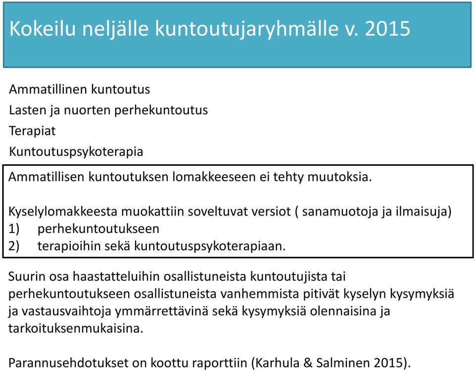 Kyselylomakkeesta muokattiin soveltuvat versiot ( sanamuotoja ja ilmaisuja) 1) perhekuntoutukseen 2) terapioihin sekä kuntoutuspsykoterapiaan.