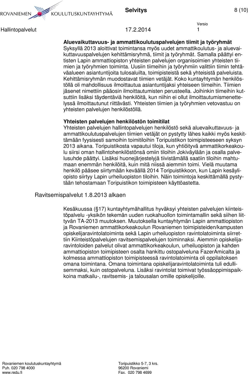 Uusiin tiimeihin ja työryhmiin valittiin tiimin tehtäväalueen asiantuntijoita tulosaluilta, toimipisteistä sekä yhteisistä palveluista. Kehittämisryhmän muodostavat tiimien vetäjät.