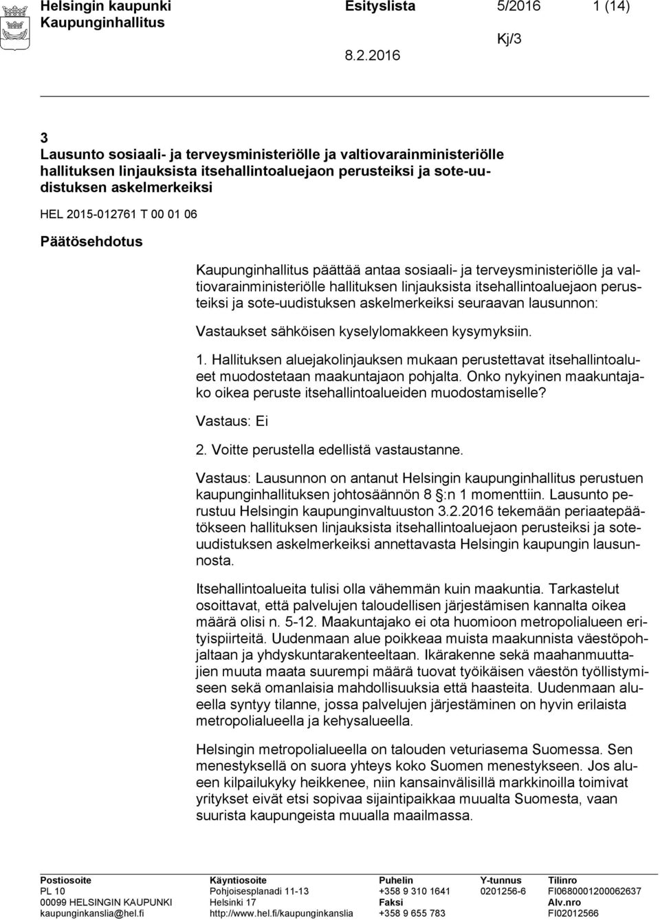 sote-uudistuksen askelmerkeiksi seuraavan lausunnon: Vastaukset sähköisen kyselylomakkeen kysymyksiin. 1.