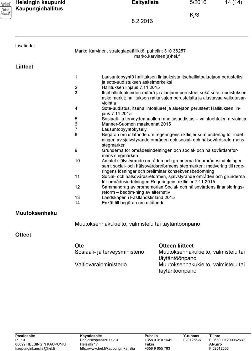 2015 3 Itsehallintoalueiden määrä ja aluejaon perusteet sekä sote -uudistuksen askelmerkit: hallituksen ratkaisujen perusteluita ja alustavaa vaikutusarviointia 4 Sote-uudistus, itsehallintoalueet ja