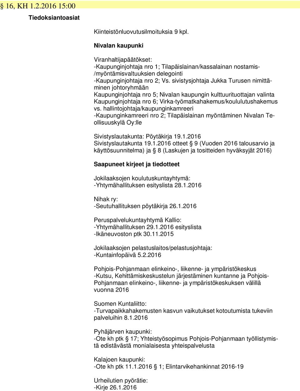 sivistysjohtaja Jukka Turusen nimittäminen johtoryhmään Kaupunginjohtaja nro 5; Nivalan kaupungin kulttuurituottajan valinta Kaupunginjohtaja nro 6; Virka-työmatkahakemus/koululutushakemus vs.