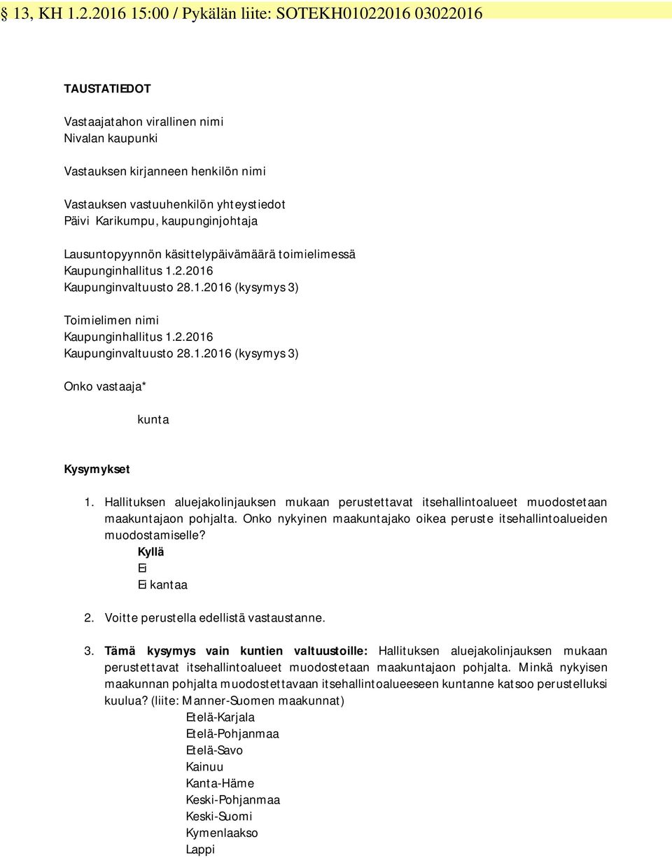 Karikumpu, kaupunginjohtaja Lausuntopyynnön käsittelypäivämäärä toimielimessä Kaupunginhallitus 1.2.2016 Kaupunginvaltuusto 28.1.2016 (kysymys 3) Toimielimen nimi Kaupunginhallitus 1.2.2016 Kaupunginvaltuusto 28.1.2016 (kysymys 3) Onko vastaaja* kunta Kysymykset 1.