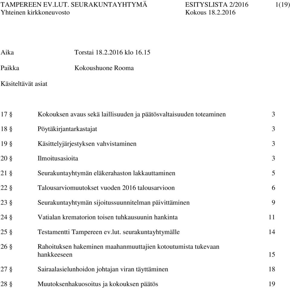 Ilmoitusasioita 3 21 Seurakuntayhtymän eläkerahaston lakkauttaminen 5 22 Talousarviomuutokset vuoden 2016 talousarvioon 6 23 Seurakuntayhtymän sijoitussuunnitelman päivittäminen 9 24