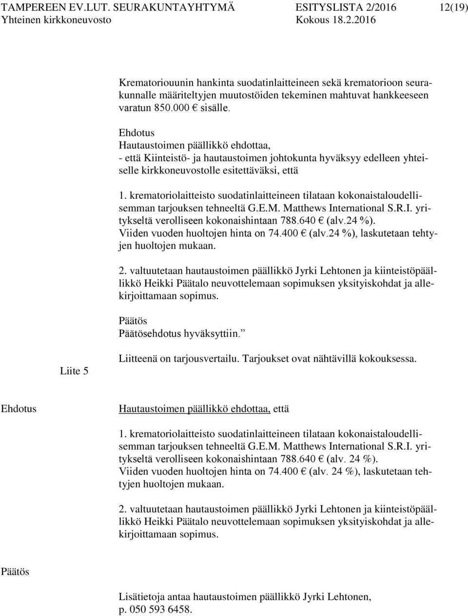 000 sisälle. Hautaustoimen päällikkö ehdottaa, - että Kiinteistö- ja hautaustoimen johtokunta hyväksyy edelleen yhteiselle kirkkoneuvostolle esitettäväksi, että 1.