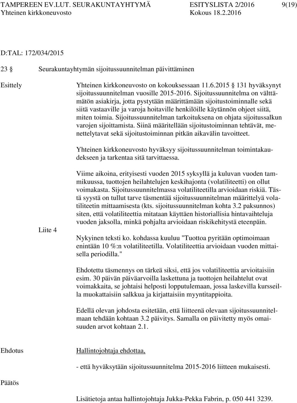 Sijoitussuunnitelman tarkoituksena on ohjata sijoitussalkun varojen sijoittamista. Siinä määritellään sijoitustoiminnan tehtävät, menettelytavat sekä sijoitustoiminnan pitkän aikavälin tavoitteet.