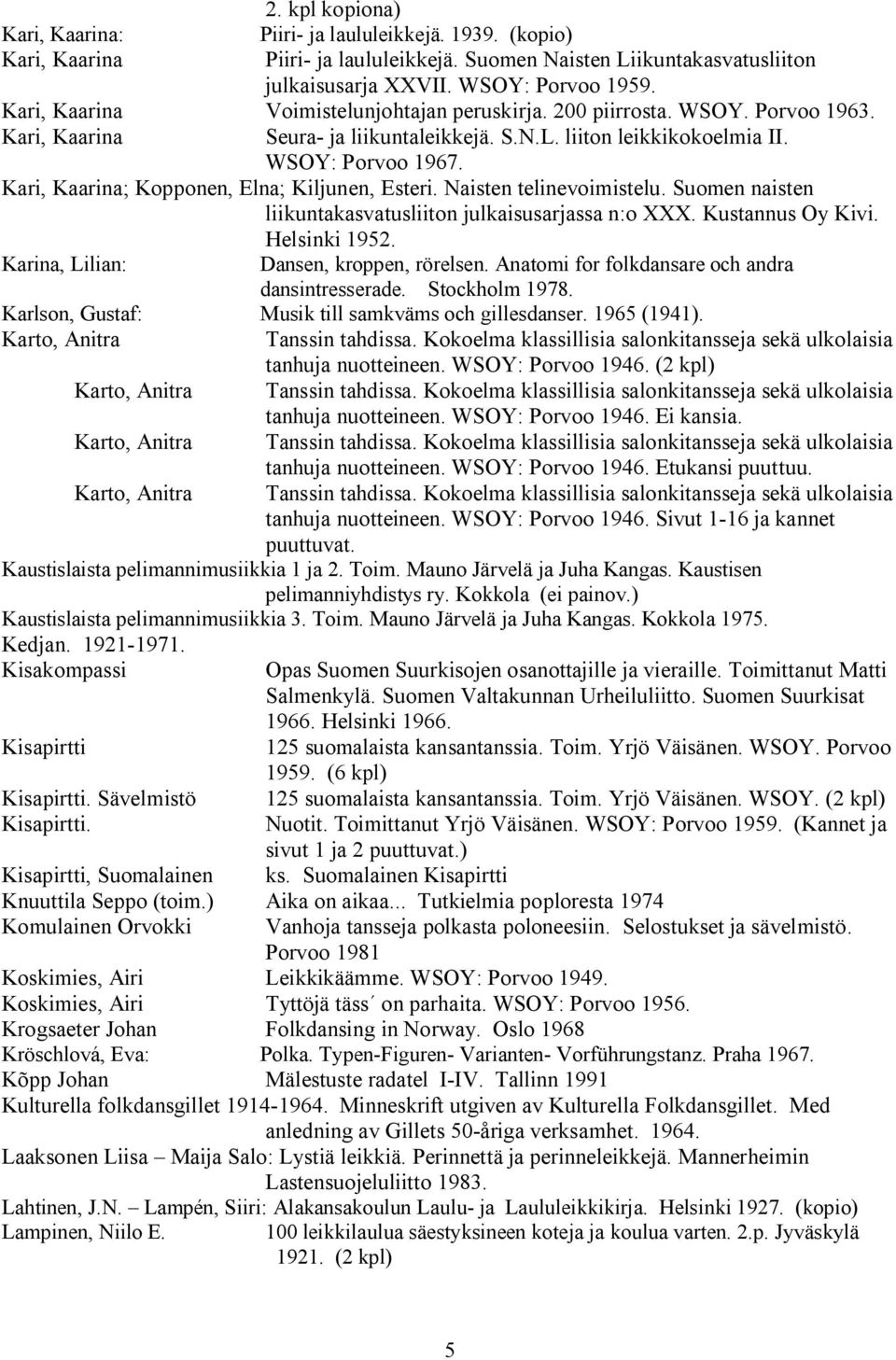 Kari, Kaarina; Kopponen, Elna; Kiljunen, Esteri. Naisten telinevoimistelu. Suomen naisten liikuntakasvatusliiton julkaisusarjassa n:o XXX. Kustannus Oy Kivi. Helsinki 1952.