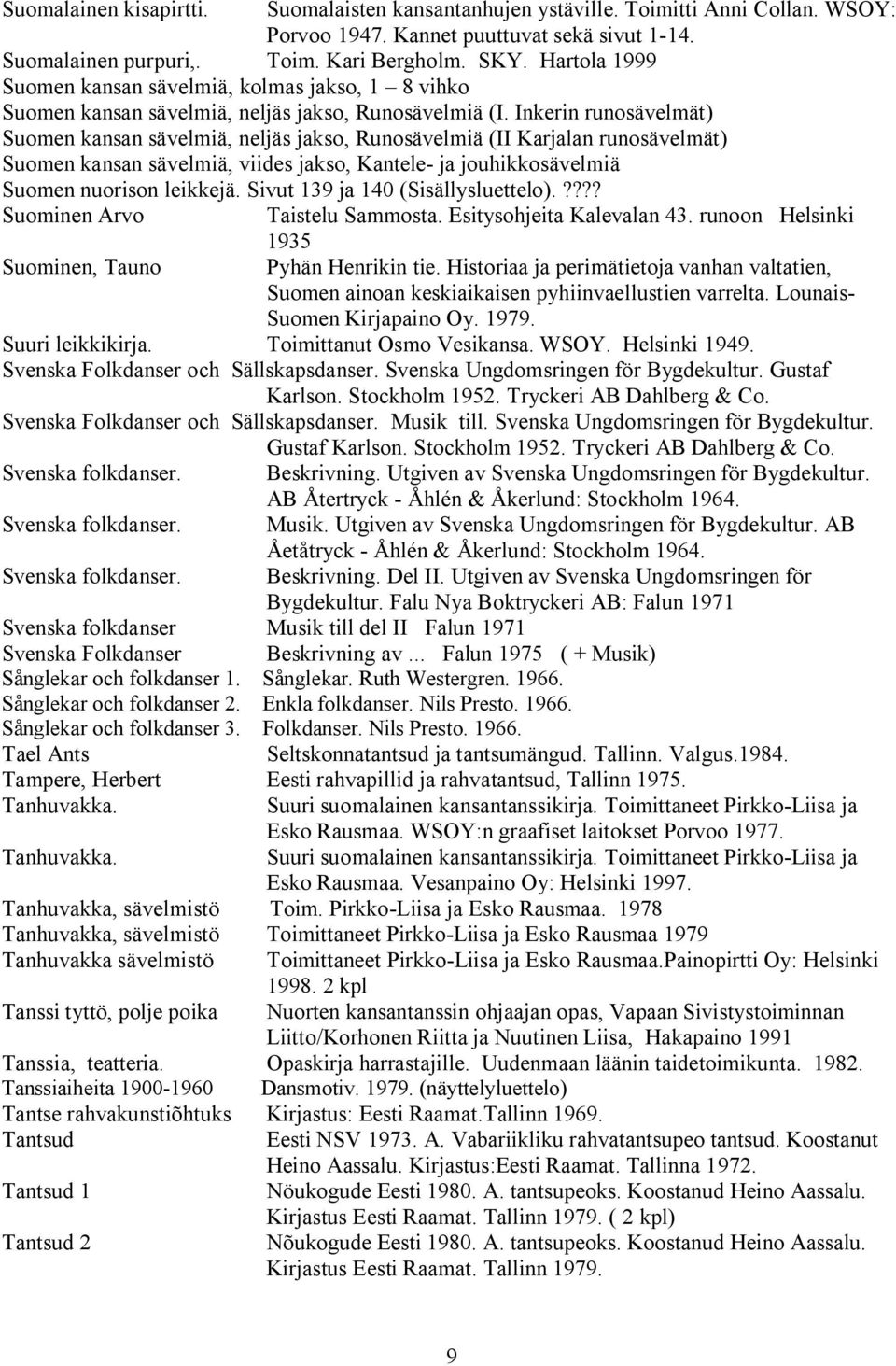 Inkerin runosävelmät) Suomen kansan sävelmiä, neljäs jakso, Runosävelmiä (II Karjalan runosävelmät) Suomen kansan sävelmiä, viides jakso, Kantele ja jouhikkosävelmiä Suomen nuorison leikkejä.