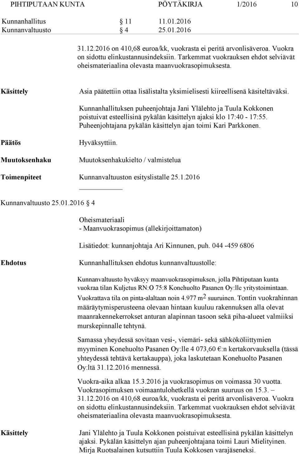 Käsittely Asia päätettiin ottaa lisälistalta yksimielisesti kiireellisenä käsiteltäväksi.