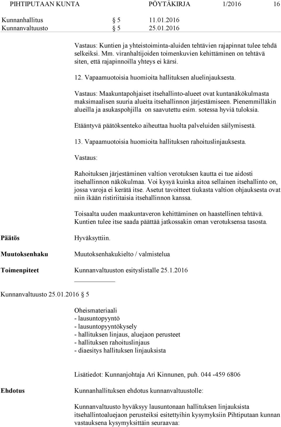 Vastaus: Maakuntapohjaiset itsehallinto-alueet ovat kuntanäkökulmasta maksimaalisen suuria alueita itsehallinnon järjestämiseen. Pienemmilläkin alueilla ja asukaspohjilla on saavutettu esim.