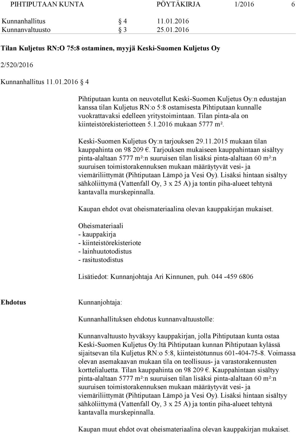 2016 Kunnanvaltuusto 3 25.01.2016 Tilan Kuljetus RN:O 75:8 ostaminen, myyjä Keski-Suomen Kuljetus Oy 2/520/2016 Kunnanhallitus 11.01.2016 4 Pihtiputaan kunta on neuvotellut Keski-Suomen Kuljetus Oy:n edustajan kanssa tilan Kuljetus RN:o 5:8 ostamisesta Pihtiputaan kunnalle vuokrattavaksi edelleen yritystoimintaan.