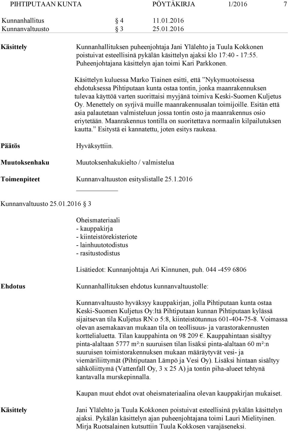 Käsittelyn kuluessa Marko Tiainen esitti, että Nykymuotoisessa ehdotuksessa Pihtiputaan kunta ostaa tontin, jonka maanrakennuksen tulevaa käyttöä varten suorittaisi myyjänä toimiva Keski-Suomen