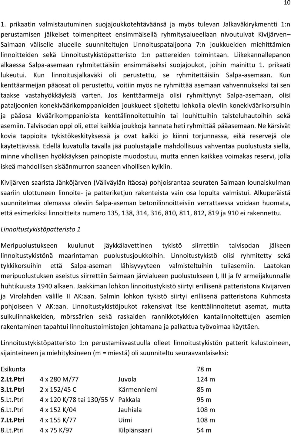 Liikekannallepanon alkaessa Salpa-asemaan ryhmitettäisiin ensimmäiseksi suojajoukot, joihin mainittu 1. prikaati lukeutui. Kun linnoitusjalkaväki oli perustettu, se ryhmitettäisiin Salpa-asemaan.