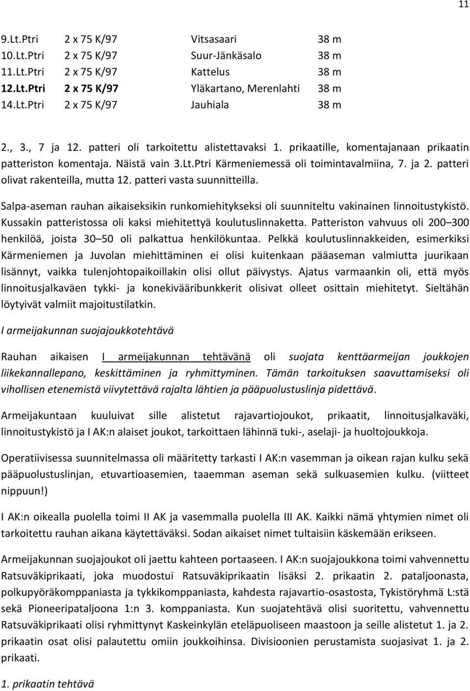 patteri olivat rakenteilla, mutta 12. patteri vasta suunnitteilla. Salpa-aseman rauhan aikaiseksikin runkomiehitykseksi oli suunniteltu vakinainen linnoitustykistö.