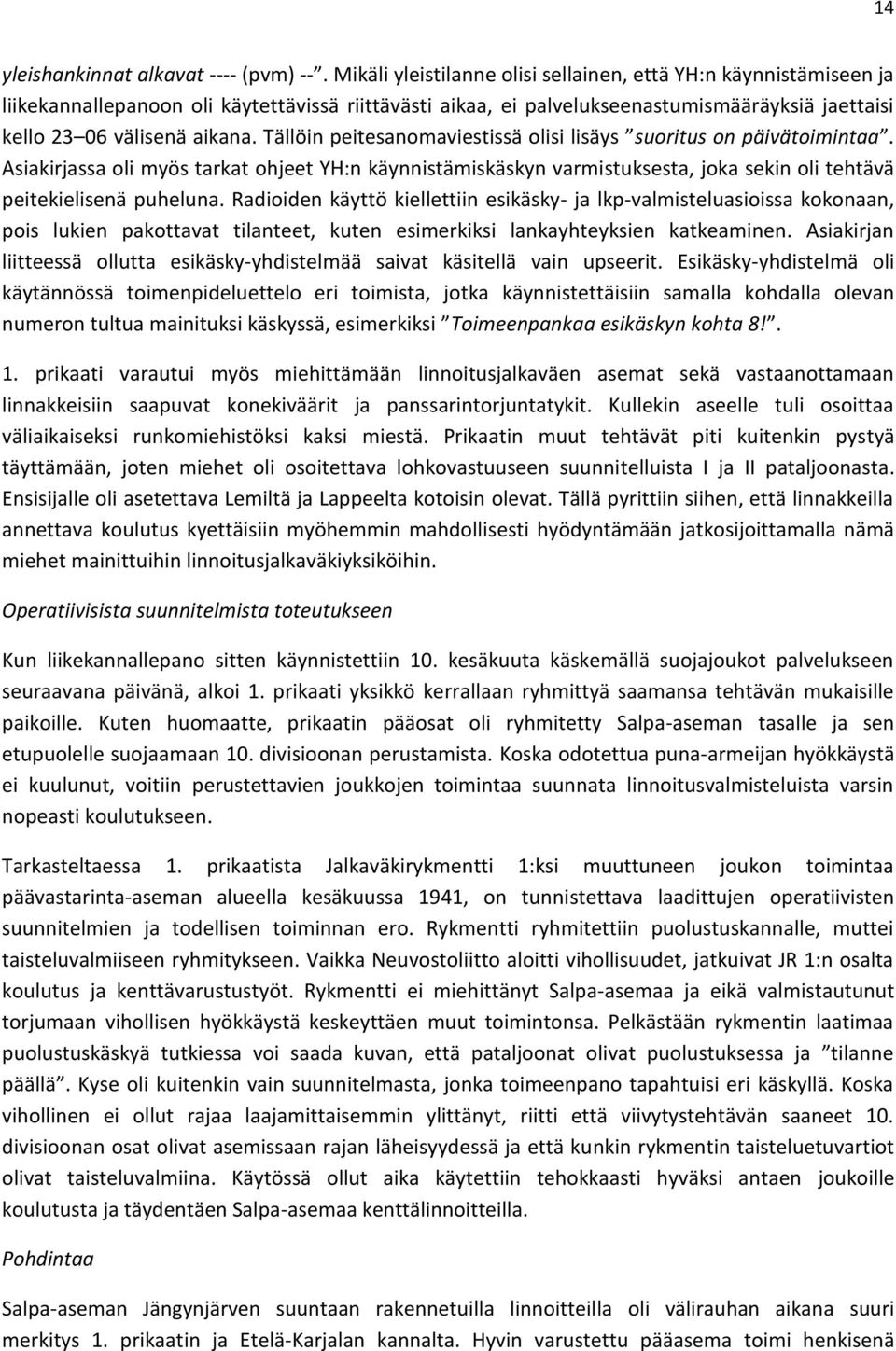 Tällöin peitesanomaviestissä olisi lisäys suoritus on päivätoimintaa. Asiakirjassa oli myös tarkat ohjeet YH:n käynnistämiskäskyn varmistuksesta, joka sekin oli tehtävä peitekielisenä puheluna.