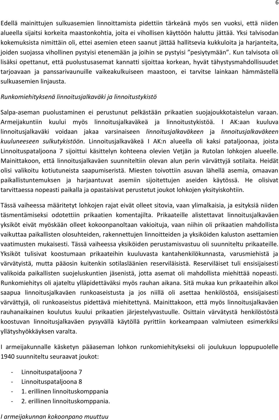 Kun talvisota oli lisäksi opettanut, että puolustusasemat kannatti sijoittaa korkean, hyvät tähystysmahdollisuudet tarjoavaan ja panssarivaunuille vaikeakulkuiseen maastoon, ei tarvitse lainkaan