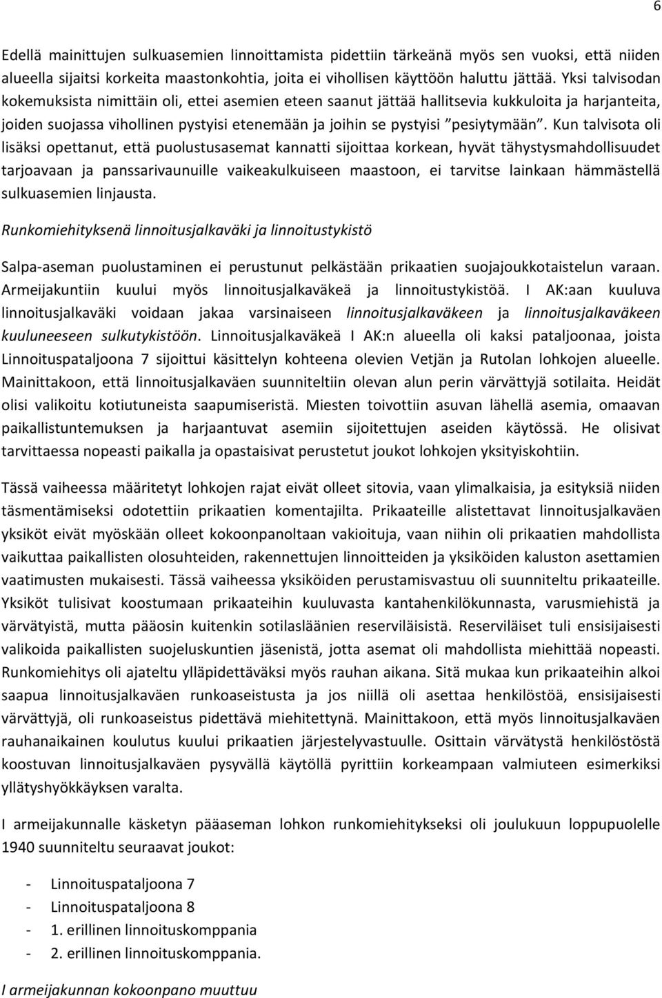 Kun talvisota oli lisäksi opettanut, että puolustusasemat kannatti sijoittaa korkean, hyvät tähystysmahdollisuudet tarjoavaan ja panssarivaunuille vaikeakulkuiseen maastoon, ei tarvitse lainkaan