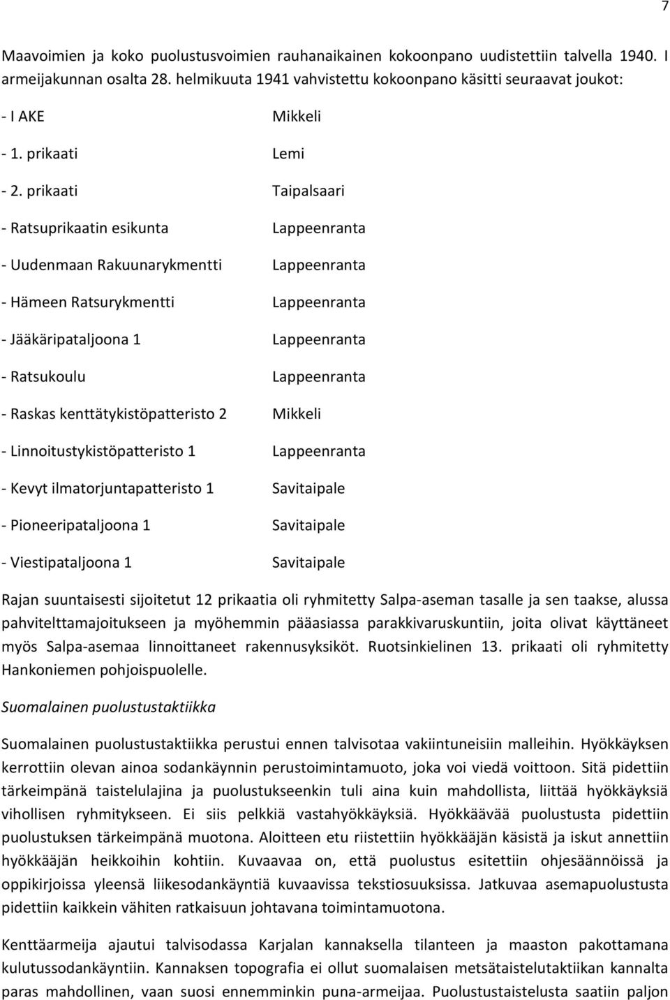 prikaati Taipalsaari - Ratsuprikaatin esikunta Lappeenranta - Uudenmaan Rakuunarykmentti Lappeenranta - Hämeen Ratsurykmentti Lappeenranta - Jääkäripataljoona 1 Lappeenranta - Ratsukoulu Lappeenranta