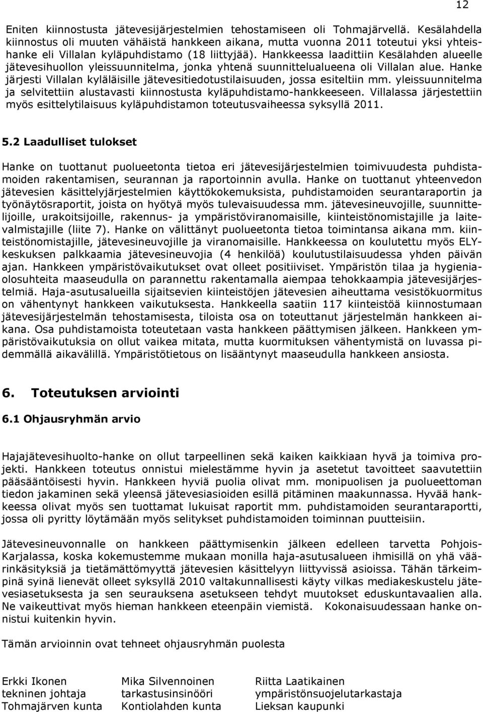 Hankkeessa laadittiin Kesälahden alueelle jätevesihuollon yleissuunnitelma, jonka yhtenä suunnittelualueena oli Villalan alue.