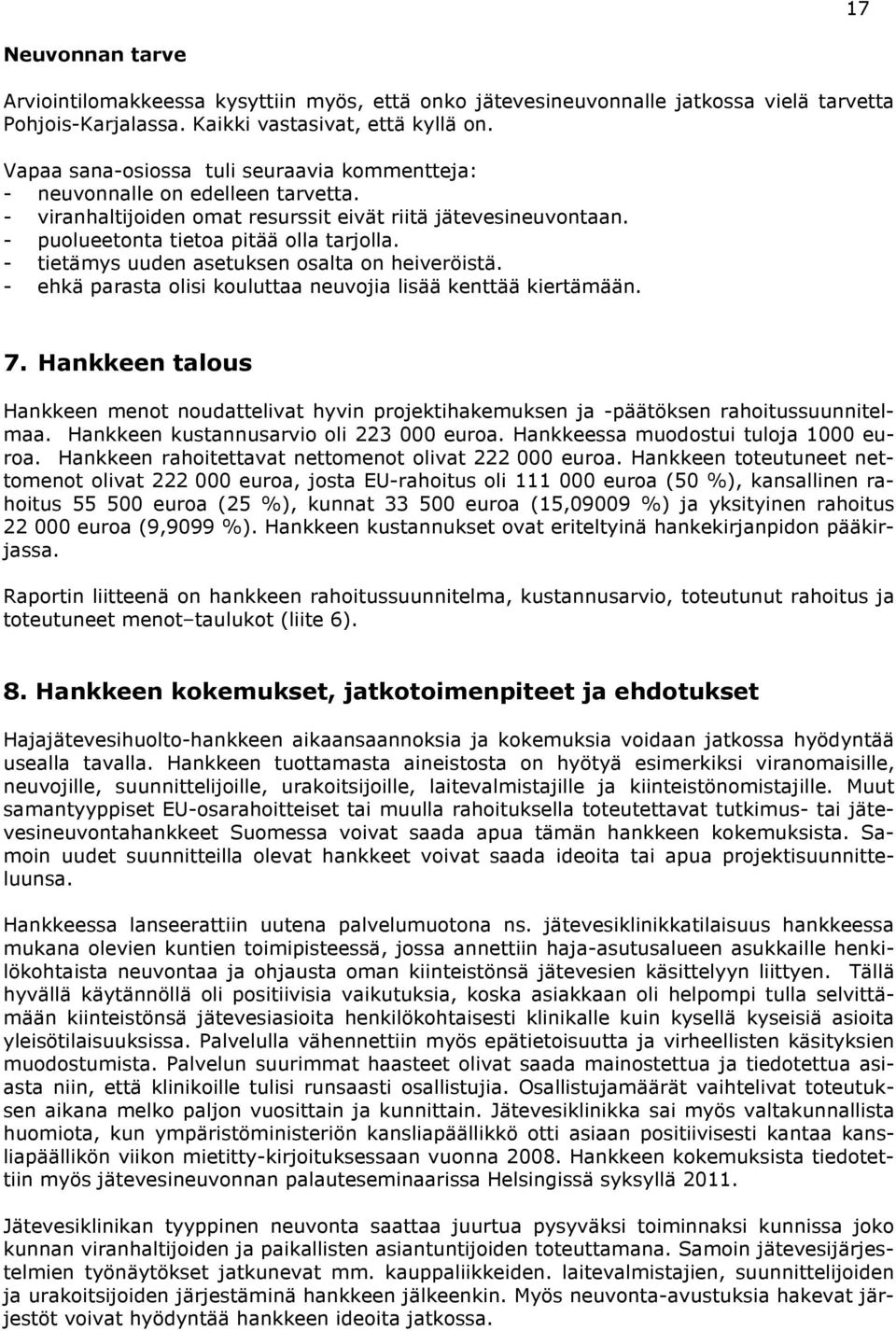 - tietämys uuden asetuksen osalta on heiveröistä. - ehkä parasta olisi kouluttaa neuvojia lisää kenttää kiertämään. 7.