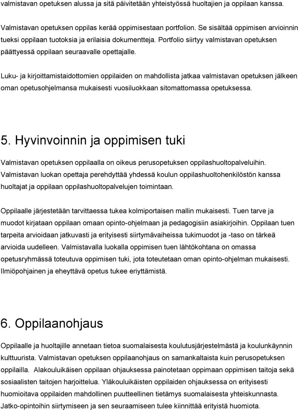 Luku- ja kirjoittamistaidottomien oppilaiden on mahdollista jatkaa valmistavan opetuksen jälkeen oman opetusohjelmansa mukaisesti vuosiluokkaan sitomattomassa opetuksessa. 5.