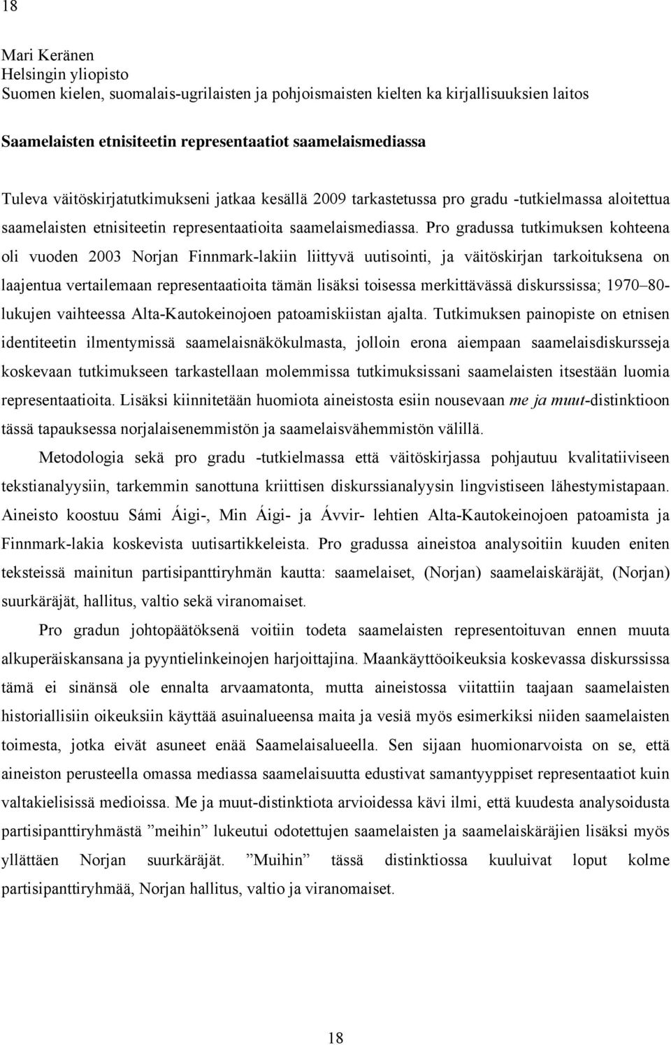 Pro gradussa tutkimuksen kohteena oli vuoden 2003 Norjan Finnmark-lakiin liittyvä uutisointi, ja väitöskirjan tarkoituksena on laajentua vertailemaan representaatioita tämän lisäksi toisessa