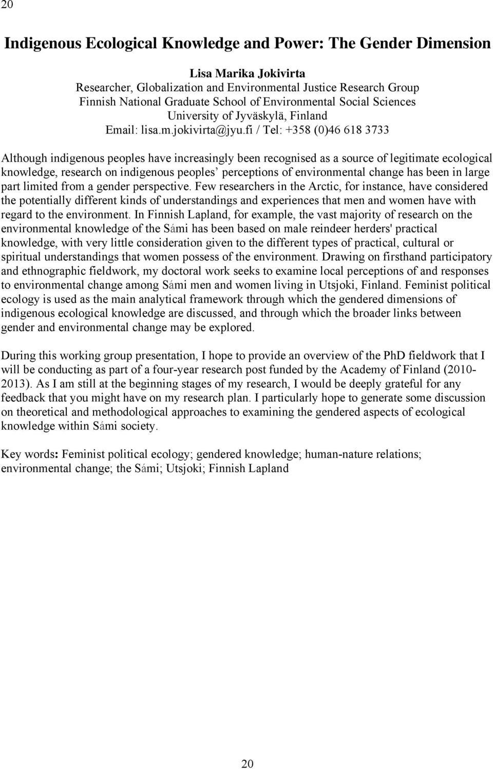 fi / Tel: +358 (0)46 618 3733 Although indigenous peoples have increasingly been recognised as a source of legitimate ecological knowledge, research on indigenous peoples perceptions of environmental