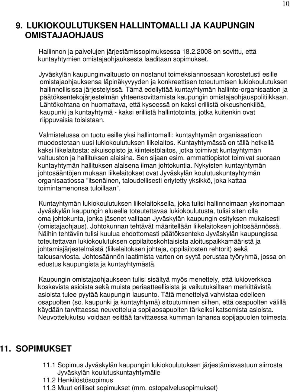 Tämä edellyttää kuntayhtymän hallinto-organisaation ja päätöksentekojärjestelmän yhteensovittamista kaupungin omistajaohjauspolitiikkaan.