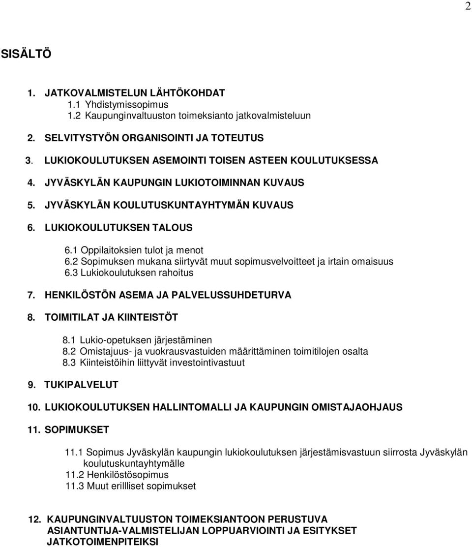 1 Oppilaitoksien tulot ja menot 6.2 Sopimuksen mukana siirtyvät muut sopimusvelvoitteet ja irtain omaisuus 6.3 Lukiokoulutuksen rahoitus 7. HENKILÖSTÖN ASEMA JA PALVELUSSUHDETURVA 8.