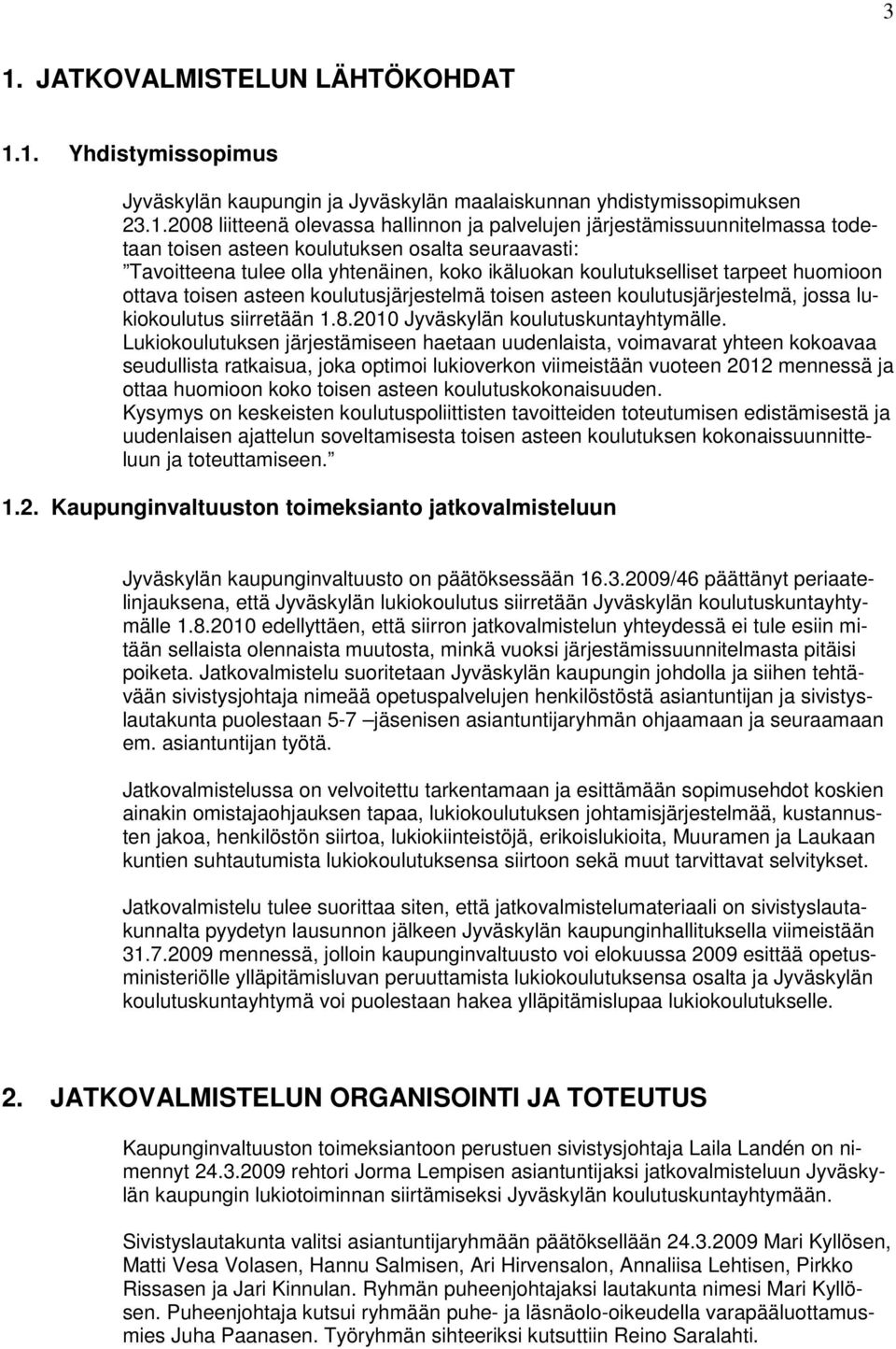 koulutusjärjestelmä toisen asteen koulutusjärjestelmä, jossa lukiokoulutus siirretään 1.8.2010 Jyväskylän koulutuskuntayhtymälle.