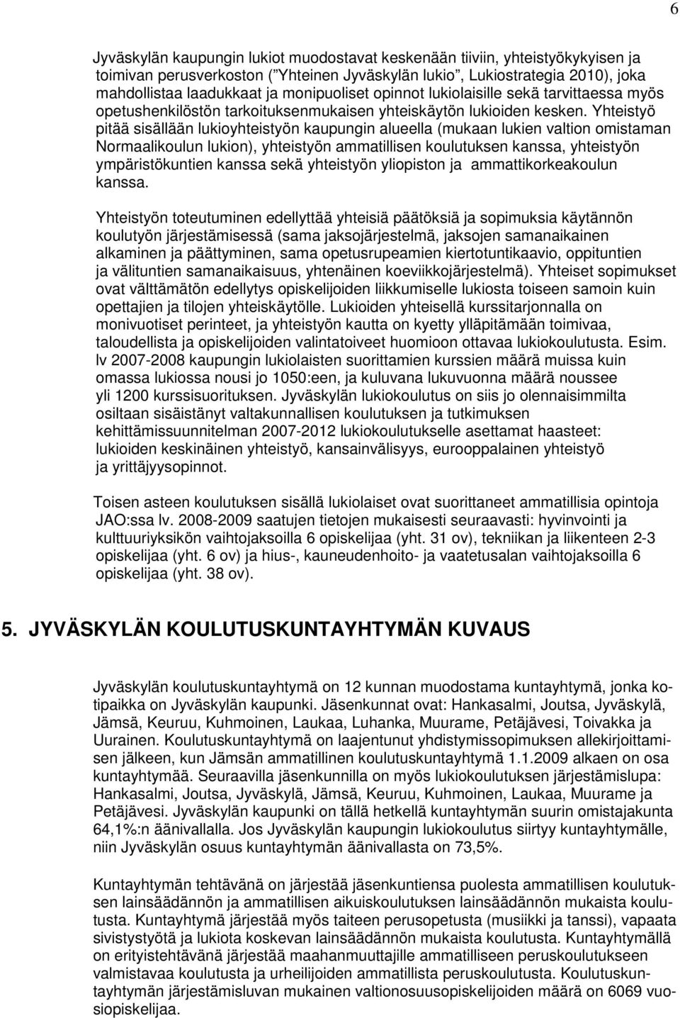Yhteistyö pitää sisällään lukioyhteistyön kaupungin alueella (mukaan lukien valtion omistaman Normaalikoulun lukion), yhteistyön ammatillisen koulutuksen kanssa, yhteistyön ympäristökuntien kanssa