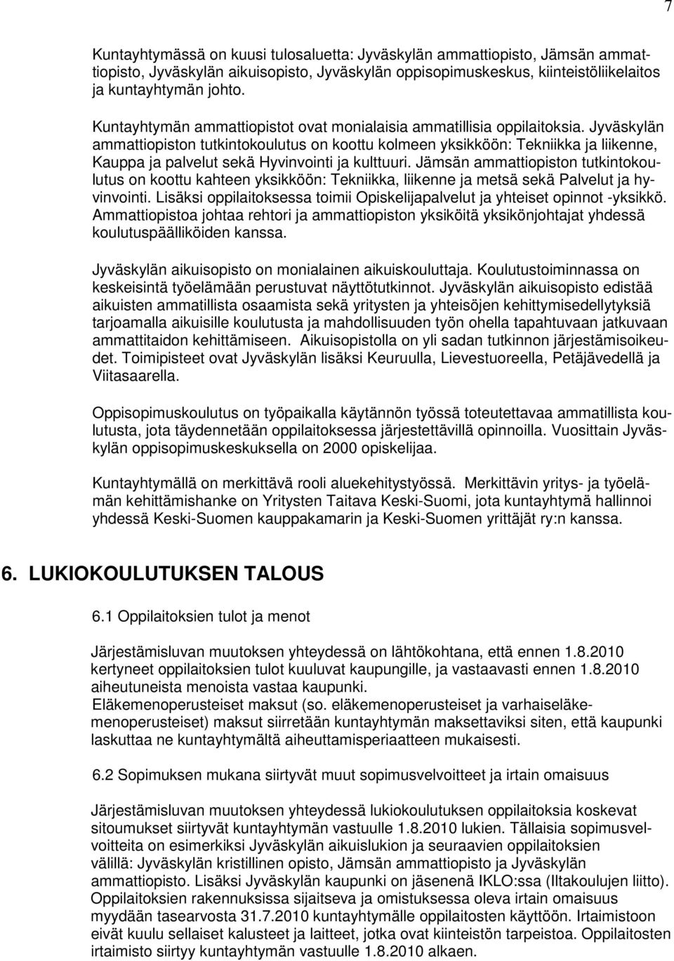 Jyväskylän ammattiopiston tutkintokoulutus on koottu kolmeen yksikköön: Tekniikka ja liikenne, Kauppa ja palvelut sekä Hyvinvointi ja kulttuuri.