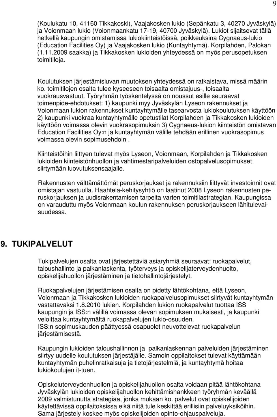 2009 saakka) ja Tikkakosken lukioiden yhteydessä on myös perusopetuksen toimitiloja. Koulutuksen järjestämisluvan muutoksen yhteydessä on ratkaistava, missä määrin ko.