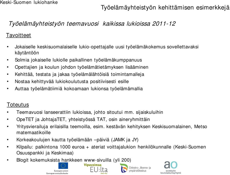 kehittyvää lukiokoulutusta positiivisesti esille Auttaa työelämätiimiä kokoamaan lukionsa työelämämallia Toteutus Teemavuosi lanseerattiin lukioissa, johto sitoutui mm.