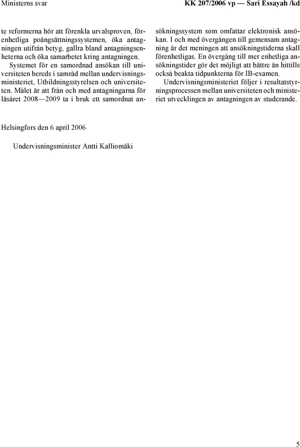 Målet är att från och med antagningarna för läsåret 2008 2009 ta i bruk ett samordnat ansökningssystem som omfattar elektronisk ansökan.