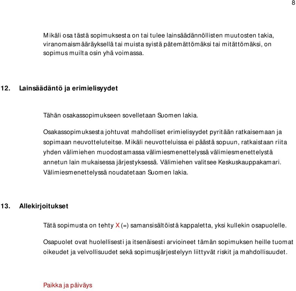 Mikäli neuvotteluissa ei päästä sopuun, ratkaistaan riita yhden välimiehen muodostamassa välimiesmenettelyssä välimiesmenettelystä annetun lain mukaisessa järjestyksessä.