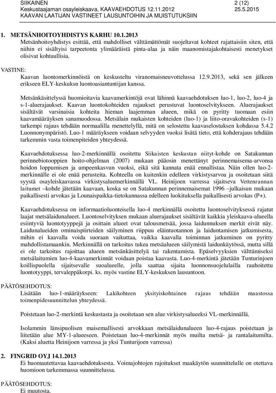 pinta-alaa ja näin maanomistajakohtaisesti menetykset olisivat kohtuullisia. Kaavan luontomerkinnöistä on keskusteltu viranomaisneuvottelussa 12.9.