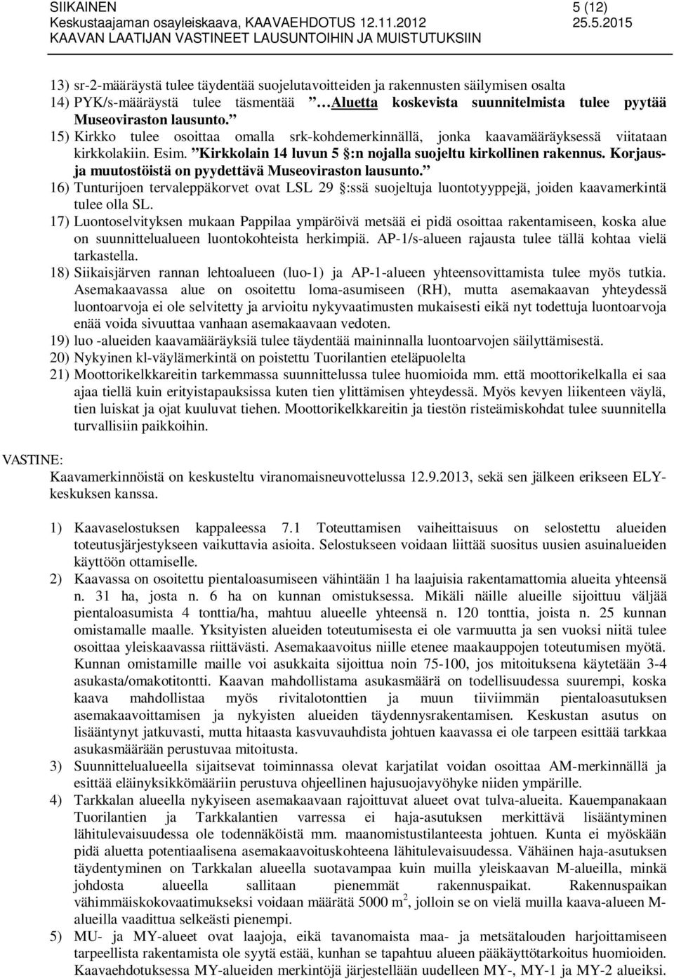 Korjausja muutostöistä on pyydettävä Museoviraston lausunto. 16) Tunturijoen tervaleppäkorvet ovat LSL 29 :ssä suojeltuja luontotyyppejä, joiden kaavamerkintä tulee olla SL.