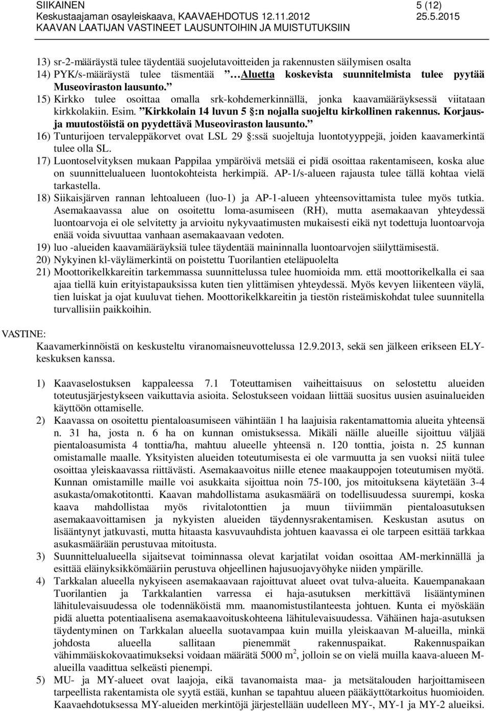 Korjausja muutostöistä on pyydettävä Museoviraston lausunto. 16) Tunturijoen tervaleppäkorvet ovat LSL 29 :ssä suojeltuja luontotyyppejä, joiden kaavamerkintä tulee olla SL.