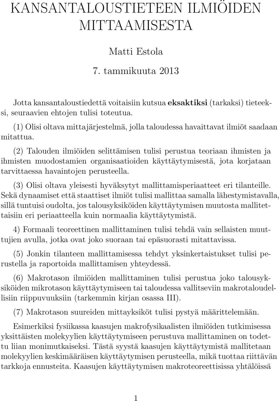 (2) Talouden ilmiöiden selittämisen tulisi perustua teoriaan ihmisten ja ihmisten muodostamien organisaatioiden käyttäytymisestä, jota korjataan tarvittaessa havaintojen perusteella.