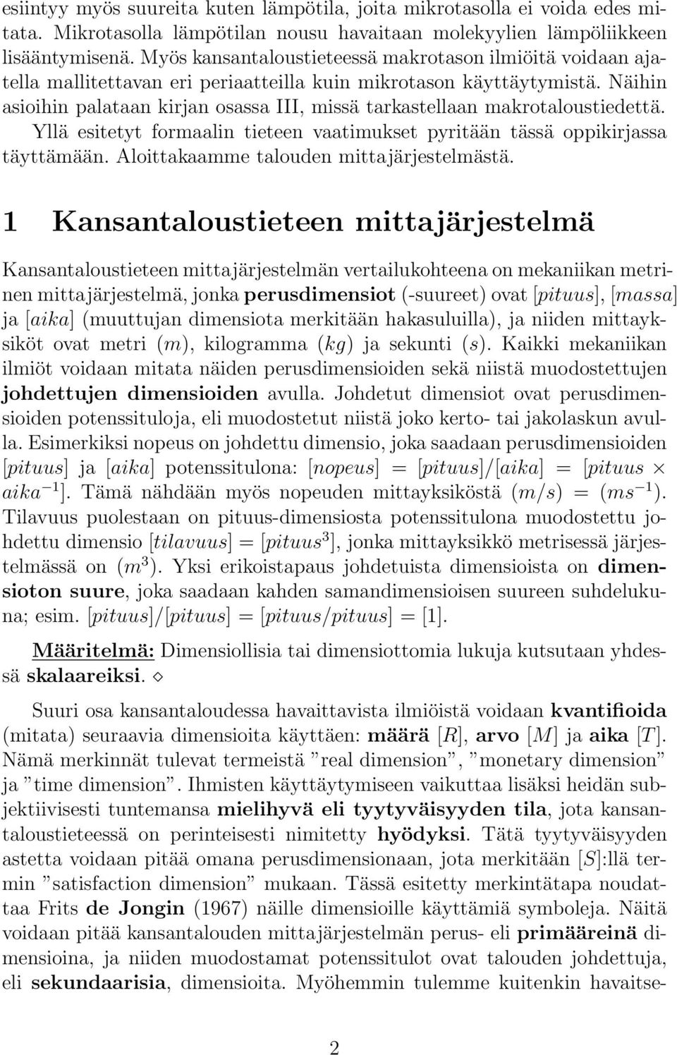 Näihin asioihin palataan kirjan osassa III, missä tarkastellaan makrotaloustiedettä. Yllä esitetyt formaalin tieteen vaatimukset pyritään tässä oppikirjassa täyttämään.