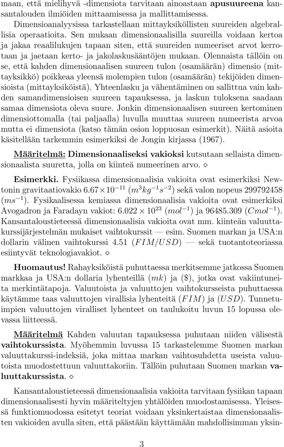 Sen mukaan dimensionaalisilla suureilla voidaan kertoa ja jakaa reaalilukujen tapaan siten, että suureiden numeeriset arvot kerrotaan ja jaetaan kerto- ja jakolaskusääntöjen mukaan.