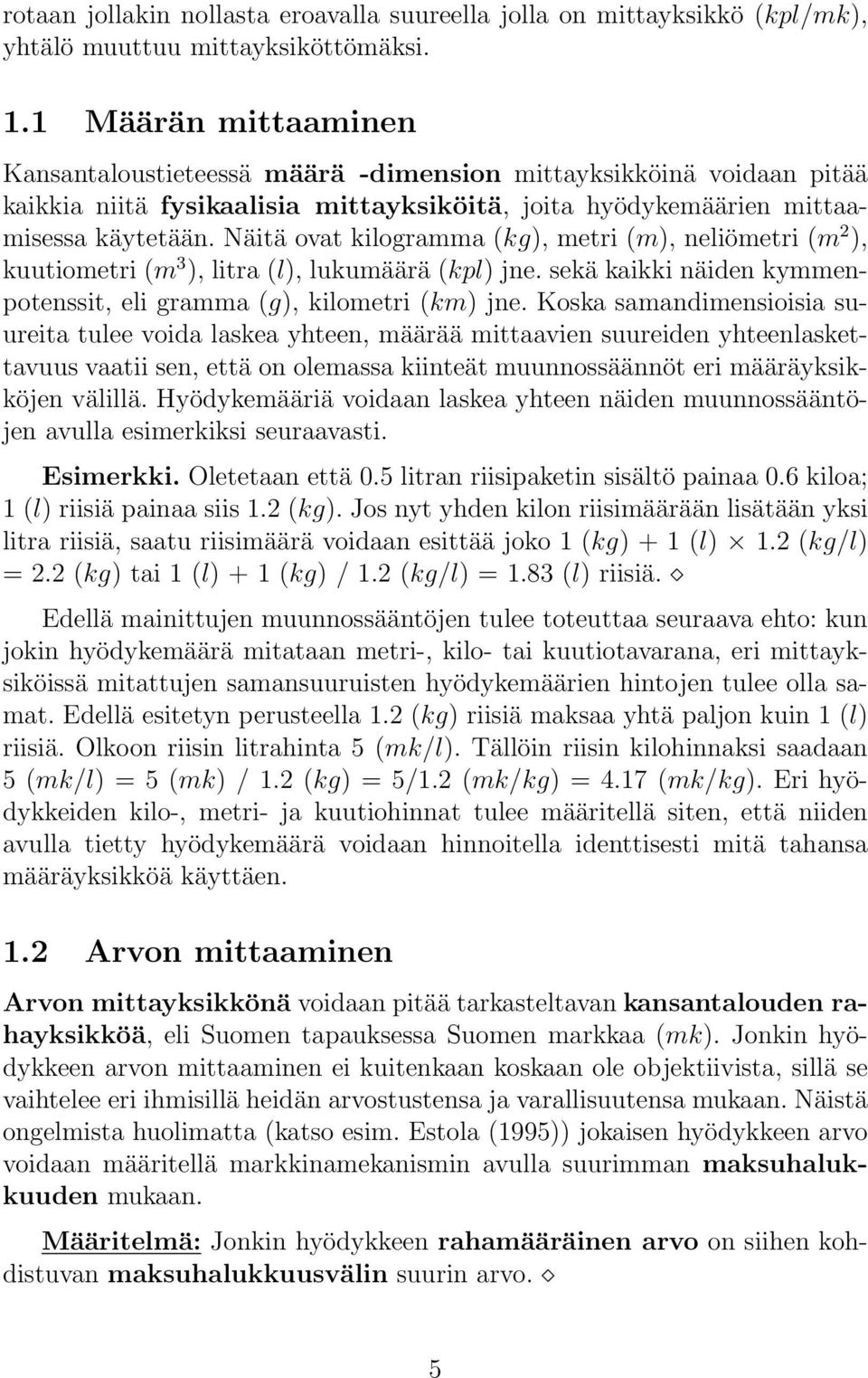 Näitä ovat kilogramma (kg), metri (m), neliömetri (m 2 ), kuutiometri (m 3 ), litra (l), lukumäärä (kpl) jne. sekä kaikki näiden kymmenpotenssit, eli gramma (g), kilometri (km) jne.