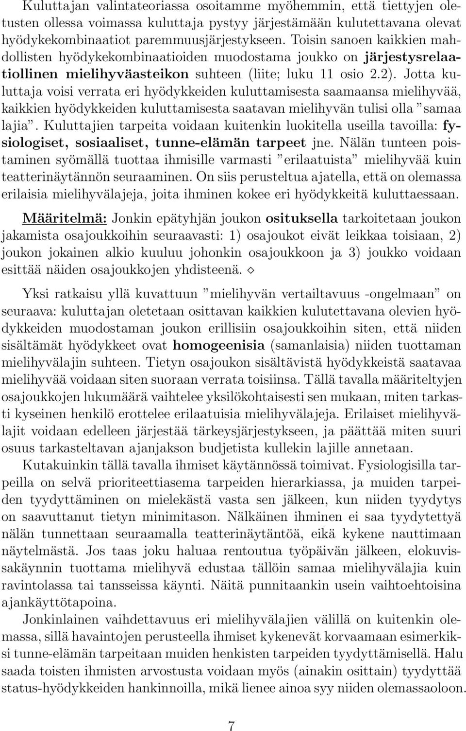 Jotta kuluttaja voisi verrata eri hyödykkeiden kuluttamisesta saamaansa mielihyvää, kaikkien hyödykkeiden kuluttamisesta saatavan mielihyvän tulisi olla samaa lajia.