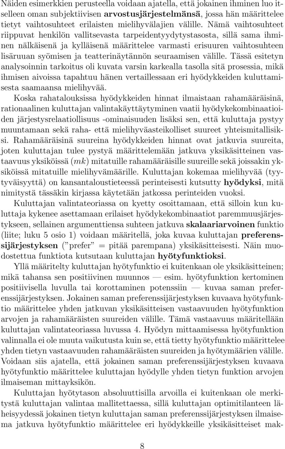 Nämä vaihtosuhteet riippuvat henkilön vallitsevasta tarpeidentyydytystasosta, sillä sama ihminen nälkäisenä ja kylläisenä määrittelee varmasti erisuuren vaihtosuhteen lisäruuan syömisen ja