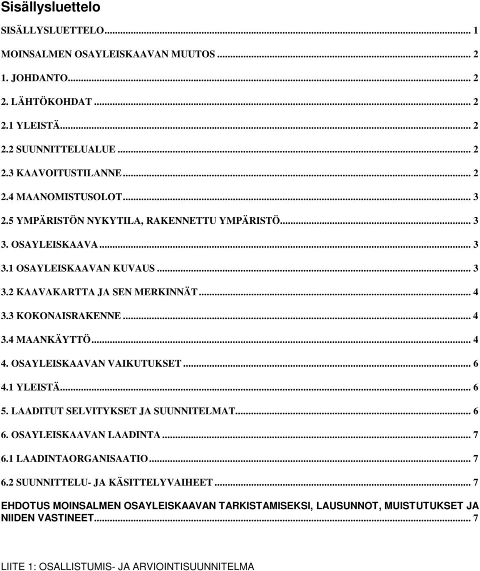 .. 4 4. OSAYLEISKAAVAN VAIKUTUKSET... 6 4.1 YLEISTÄ... 6 5. LAADITUT SELVITYKSET JA SUUNNITELMAT... 6 6. OSAYLEISKAAVAN LAADINTA... 7 6.1 LAADINTAORGANISAATIO... 7 6.2 SUUNNITTELU- JA KÄSITTELYVAIHEET.