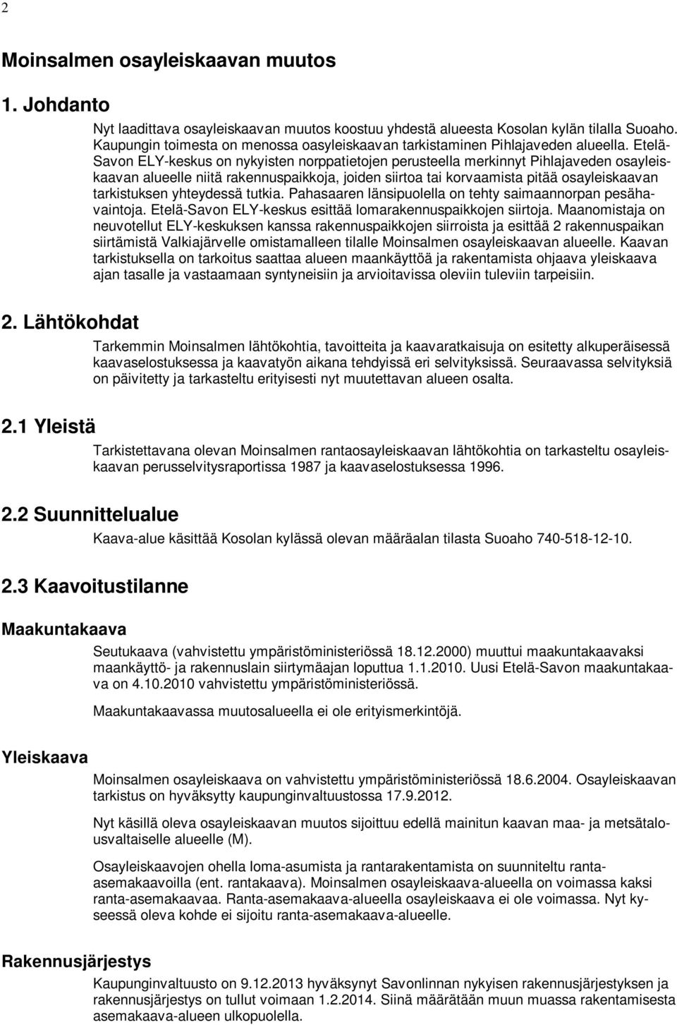 Etelä- Savon ELY-keskus on nykyisten norppatietojen perusteella merkinnyt Pihlajaveden osayleiskaavan alueelle niitä rakennuspaikkoja, joiden siirtoa tai korvaamista pitää osayleiskaavan tarkistuksen